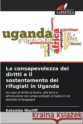 La consapevolezza dei diritti e il sostentamento dei rifugiati in Uganda Katamba Wycliff 9786207599523 Edizioni Sapienza