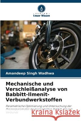 Mechanische und Verschlei?analyse von Babbitt-Ilmenit-Verbundwerkstoffen Amandeep Singh Wadhwa 9786207599820