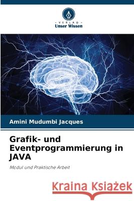 Grafik- und Eventprogrammierung in JAVA Amini Mudumb 9786207599967 Verlag Unser Wissen