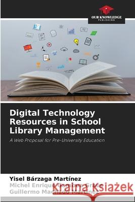 Digital Technology Resources in School Library Management Yisel B?rzag Michel Enrique Gambo Guillermo Machad 9786207600601 Our Knowledge Publishing