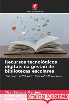 Recursos tecnol?gicos digitais na gest?o de bibliotecas escolares Yisel B?rzag Michel Enrique Gambo Guillermo Machad 9786207600649 Edicoes Nosso Conhecimento