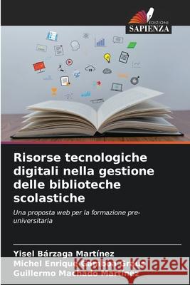 Risorse tecnologiche digitali nella gestione delle biblioteche scolastiche Yisel B?rzag Michel Enrique Gambo Guillermo Machad 9786207600717 Edizioni Sapienza