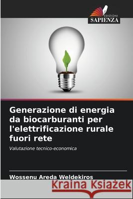 Generazione di energia da biocarburanti per l'elettrificazione rurale fuori rete Wossenu Areda Weldekiros 9786207600892 Edizioni Sapienza