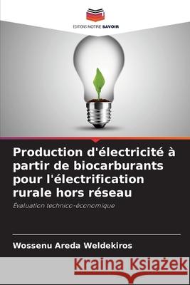 Production d'?lectricit? ? partir de biocarburants pour l'?lectrification rurale hors r?seau Wossenu Areda Weldekiros 9786207600908 Editions Notre Savoir