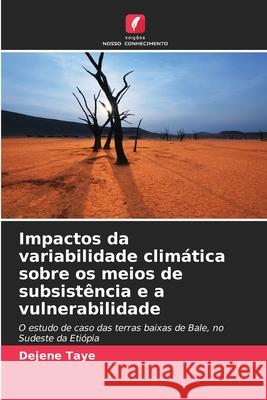 Impactos da variabilidade clim?tica sobre os meios de subsist?ncia e a vulnerabilidade Dejene Taye 9786207601578