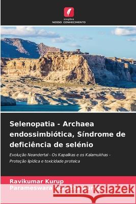 Selenopatia - Archaea endossimbi?tica, S?ndrome de defici?ncia de sel?nio Ravikumar Kurup Parameswara Achuth 9786207602797 Edicoes Nosso Conhecimento