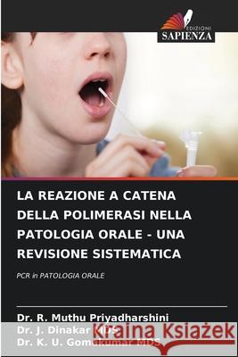 La Reazione a Catena Della Polimerasi Nella Patologia Orale - Una Revisione Sistematica R. Muthu Priyadharshini J. Dinakar Mds K. U. Gomakumar Mds 9786207602841