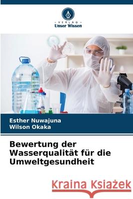 Bewertung der Wasserqualit?t f?r die Umweltgesundheit Esther Nuwajuna Wilson Okaka 9786207603039 Verlag Unser Wissen