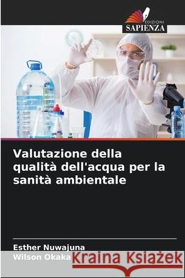 Valutazione della qualit? dell'acqua per la sanit? ambientale Esther Nuwajuna Wilson Okaka 9786207603060 Edizioni Sapienza