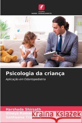 Psicologia da crian?a Harshada Shirsath Vinaya Kumar Kulkarni Santwana Tripathy 9786207603282