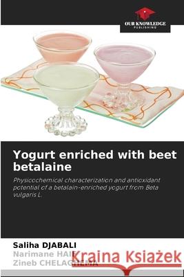 Yogurt enriched with beet betalaine Saliha Djabali Narimane Haif Zineb Chelaghema 9786207603619 Our Knowledge Publishing
