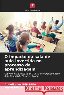 O impacto da sala de aula invertida no processo de aprendizagem Abdelkader Bensafa Feriel Bouzidi 9786207603701 Edicoes Nosso Conhecimento
