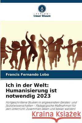 Ich in der Welt: Humanisierung ist notwendig 2023 Francis Fernando Lobo 9786207603787
