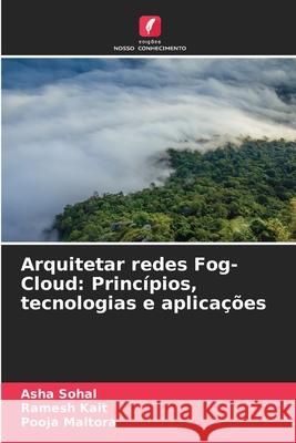 Arquitetar redes Fog-Cloud: Princ?pios, tecnologias e aplica??es Asha Sohal Ramesh Kait Pooja Maltora 9786207603886 Edicoes Nosso Conhecimento