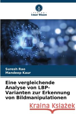 Eine vergleichende Analyse von LBP-Varianten zur Erkennung von Bildmanipulationen Suresh Rao Mandeep Kaur 9786207604562 Verlag Unser Wissen