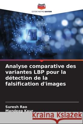 Analyse comparative des variantes LBP pour la d?tection de la falsification d'images Suresh Rao Mandeep Kaur 9786207604586