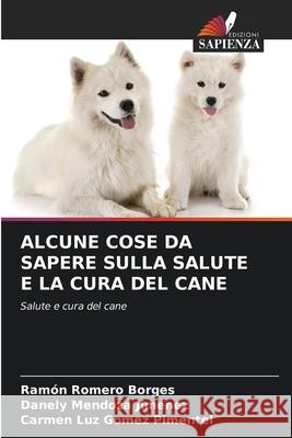 Alcune Cose Da Sapere Sulla Salute E La Cura del Cane Ram?n Romer Danely Mendoz Carmen Luz Gome 9786207604654 Edizioni Sapienza