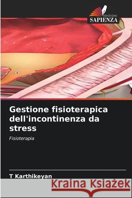 Gestione fisioterapica dell'incontinenza da stress T. Karthikeyan 9786207604715 Edizioni Sapienza