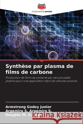 Synth?se par plasma de films de carbone Armstrong Godo Argemiro S. Argemir Douglas M. G 9786207604821 Editions Notre Savoir