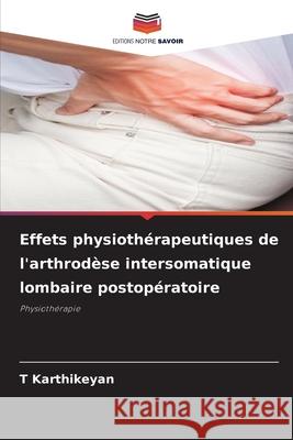 Effets physioth?rapeutiques de l'arthrod?se intersomatique lombaire postop?ratoire T. Karthikeyan 9786207605125 Editions Notre Savoir