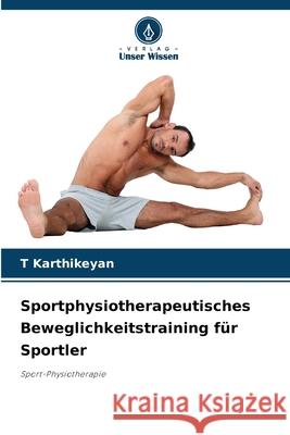 Sportphysiotherapeutisches Beweglichkeitstraining f?r Sportler T. Karthikeyan 9786207605163 Verlag Unser Wissen