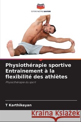 Physioth?rapie sportive Entra?nement ? la flexibilit? des athl?tes T. Karthikeyan 9786207605187 Editions Notre Savoir