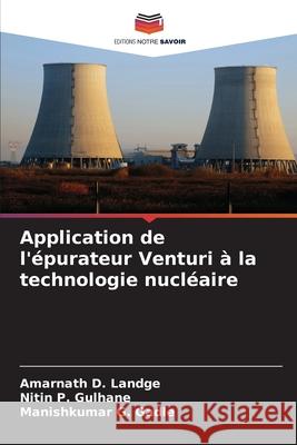 Application de l'?purateur Venturi ? la technologie nucl?aire Amarnath D. Landge Nitin P. Gulhane Manishkumar G. Gadle 9786207606207 Editions Notre Savoir