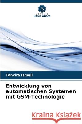 Entwicklung von automatischen Systemen mit GSM-Technologie Tanvira Ismail 9786207606535