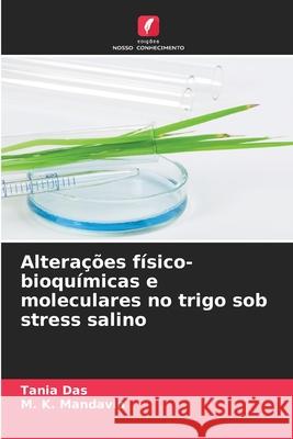 Altera??es f?sico-bioqu?micas e moleculares no trigo sob stress salino Tania Das M. K. Mandavia 9786207607105