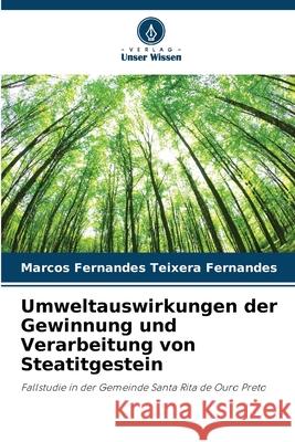 Umweltauswirkungen der Gewinnung und Verarbeitung von Steatitgestein Marcos Fernandes Teixera Fernandes 9786207607358