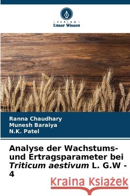 Analyse der Wachstums- und Ertragsparameter bei Triticum aestivum L. G.W - 4 Ranna Chaudhary Munesh Baraiya N. K. Patel 9786207607891 Verlag Unser Wissen