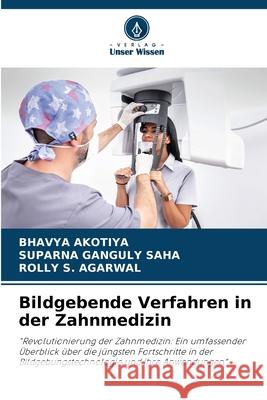 Bildgebende Verfahren in der Zahnmedizin Bhavya Akotiya Suparna Gangul Rolly S 9786207607952 Verlag Unser Wissen