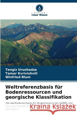 Weltreferenzbasis f?r Bodenressourcen und georgische Klassifikation Tengiz Urushadze Tamar Kvrivishvili Winfried Blum 9786207608386