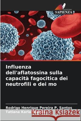 Influenza dell'aflatossina sulla capacit? fagocitica dei neutrofili e dei mo Rodrigo Henrique Pereira P. Santos Tatiana Karla Borges 9786207608546