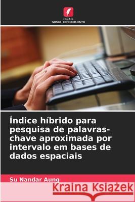 ?ndice h?brido para pesquisa de palavras-chave aproximada por intervalo em bases de dados espaciais Su Nandar Aung 9786207608720 Edicoes Nosso Conhecimento