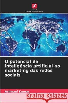 O potencial da intelig?ncia artificial no marketing das redes sociais Ashwani Kumar 9786207608843