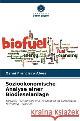 Sozio?konomische Analyse einer Biodieselanlage Osnei Francisc 9786207608997 Verlag Unser Wissen