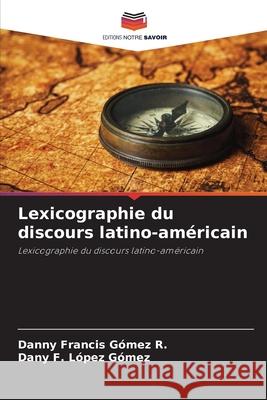 Lexicographie du discours latino-am?ricain Danny Francis G?me Dany F. L?pe 9786207609185 Editions Notre Savoir