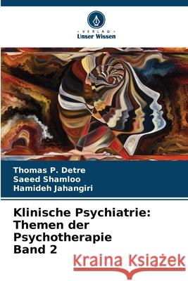 Klinische Psychiatrie: Themen der Psychotherapie Band 2 Thomas P. Detre Saeed Shamloo Hamideh Jahangiri 9786207609260