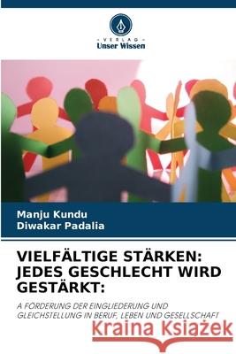 Vielf?ltige St?rken: Jedes Geschlecht Wird Gest?rkt: Manju Kundu Diwakar Padalia 9786207609468 Verlag Unser Wissen