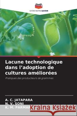 Lacune technologique dans l'adoption de cultures am?lior?es A. C. Jatapara N. V. Soni K. M. Parmar 9786207611591 Editions Notre Savoir