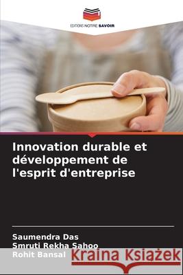 Innovation durable et d?veloppement de l'esprit d'entreprise Saumendra Das Smruti Rekha Sahoo Rohit Bansal 9786207611775 Editions Notre Savoir