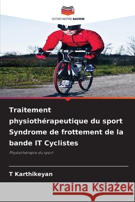 Traitement physioth?rapeutique du sport Syndrome de frottement de la bande IT Cyclistes T. Karthikeyan 9786207612123 Editions Notre Savoir