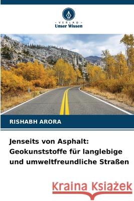 Jenseits von Asphalt: Geokunststoffe f?r langlebige und umweltfreundliche Stra?en Rishabh Arora 9786207612468