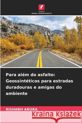 Para al?m do asfalto: Geossint?ticos para estradas duradouras e amigas do ambiente Rishabh Arora 9786207612505 Edicoes Nosso Conhecimento