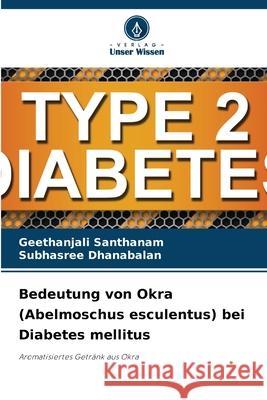 Bedeutung von Okra (Abelmoschus esculentus) bei Diabetes mellitus Geethanjali Santhanam Subhasree Dhanabalan 9786207612727 Verlag Unser Wissen