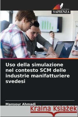 Uso della simulazione nel contesto SCM delle industrie manifatturiere svedesi Mansour Ahmadi 9786207613656