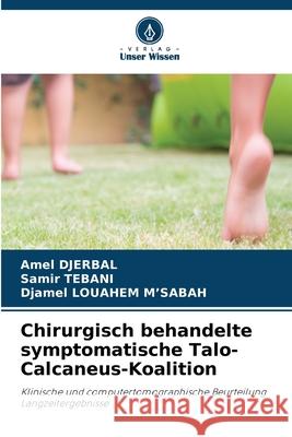 Chirurgisch behandelte symptomatische Talo-Calcaneus-Koalition Amel Djerbal Samir Tebani Djamel Louahe 9786207613823