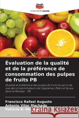 ?valuation de la qualit? et de la pr?f?rence de consommation des pulpes de fruits PB Francisco Rafael Augusto Ant?nio Vitor Machado Patr?cio B. Maracaja 9786207614028