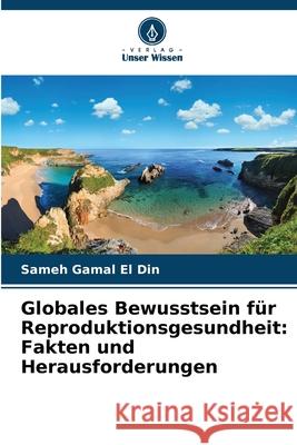 Globales Bewusstsein f?r Reproduktionsgesundheit: Fakten und Herausforderungen Sameh Gama 9786207614493 Verlag Unser Wissen